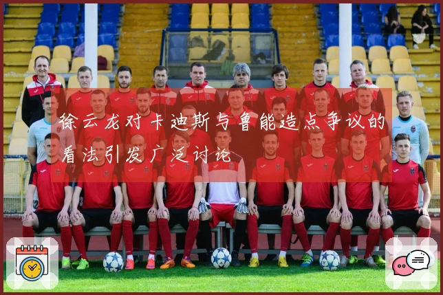 徐云龙对卡迪斯与鲁能造点争议的看法引发广泛讨论